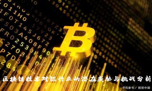 区块链技术对银行业的潜在威胁与挑战分析