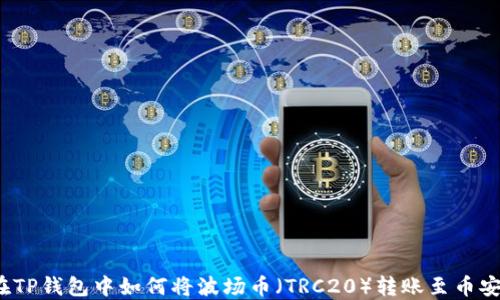
在TP钱包中如何将波场币（TRC20）转账至币安？