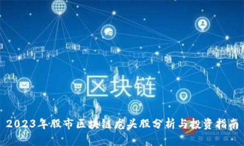 2023年股市区块链龙头股分析与投资指南