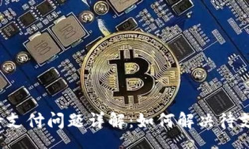 content
TP钱包待支付问题详解：如何解决待支付状态？