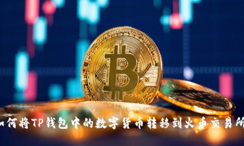 如何将TP钱包中的数字货币转移到火币交易所？