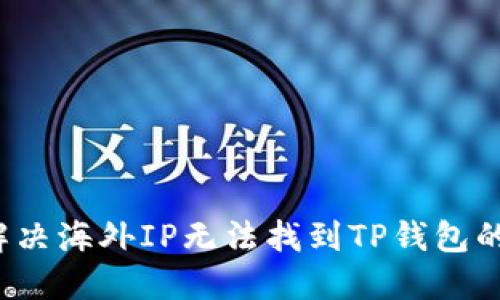 如何解决海外IP无法找到TP钱包的问题？