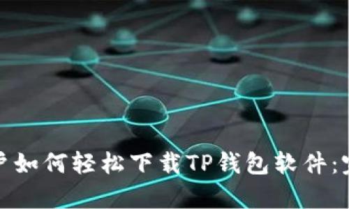 安卓用户如何轻松下载TP钱包软件：完整指南