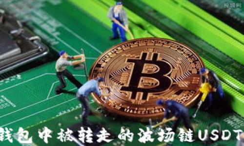 
如何找回在TP钱包中被转走的波场链USDT？详解解决方案