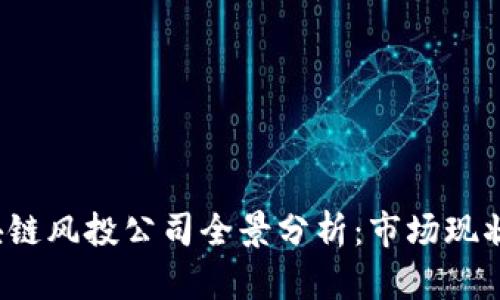 2023年区块链风投公司全景分析：市场现状与前景展望