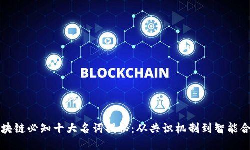 区块链必知十大名词揭秘：从共识机制到智能合约