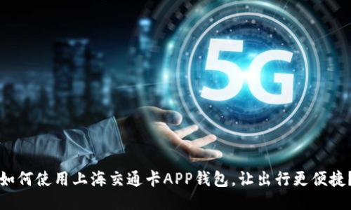 如何使用上海交通卡APP钱包，让出行更便捷？