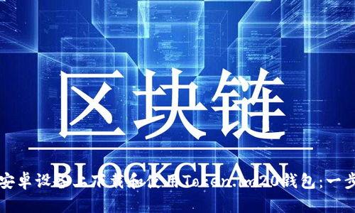 如何在安卓设备上下载和使用Token.im20钱包：一步步指南