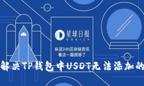 如何解决TP钱包中USDT无法添加的问题