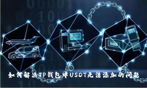 如何解决TP钱包中USDT无法添加的问题
