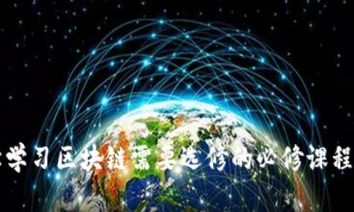 大学学习区块链需要选修的必修课程指南