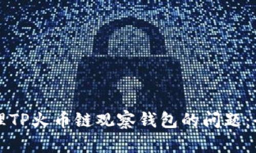如何处理TP火币链观察钱包的问题：全面指南