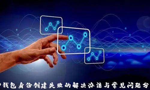 
TP钱包身份创建失败的解决办法与常见问题分析