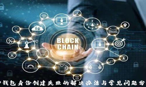 
TP钱包身份创建失败的解决办法与常见问题分析