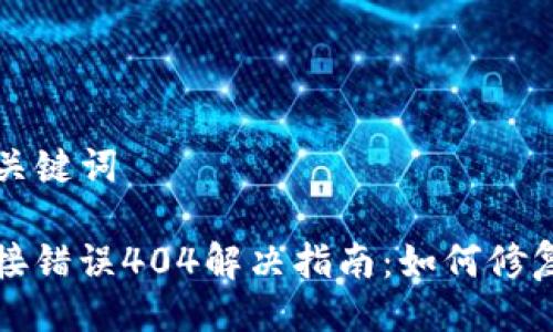 ### 及关键词

TP钱包链接错误404解决指南：如何修复常见问题