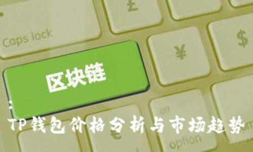 :
TP钱包价格分析与市场趋势