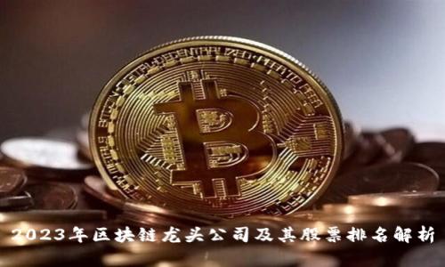 2023年区块链龙头公司及其股票排名解析